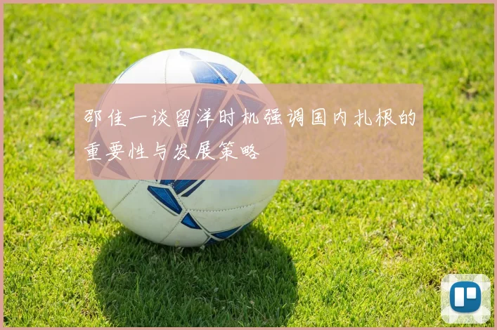 邵佳一谈留洋时机强调国内扎根的重要性与发展策略