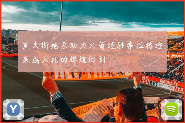 里夫斯绝杀助力火箭连胜弗拉格迎来成人礼的辉煌时刻