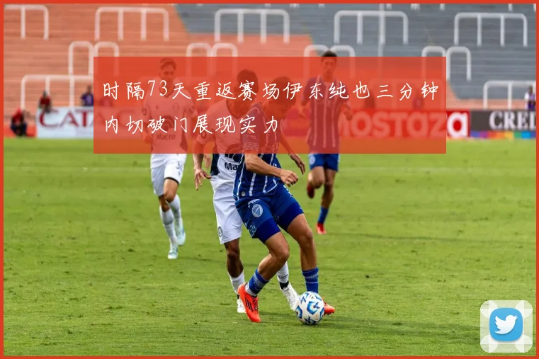 时隔73天重返赛场伊东纯也三分钟内切破门展现实力