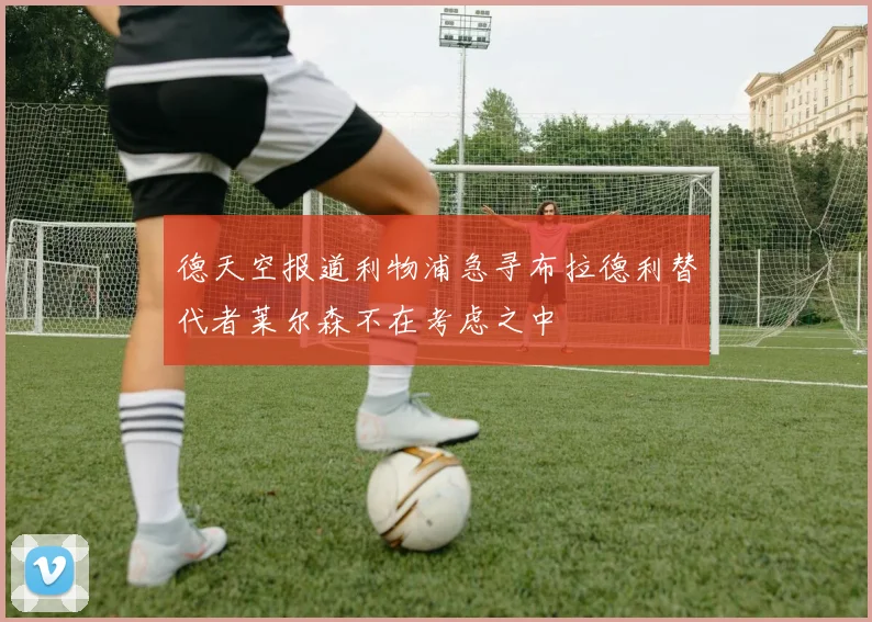 德天空报道利物浦急寻布拉德利替代者莱尔森不在考虑之中